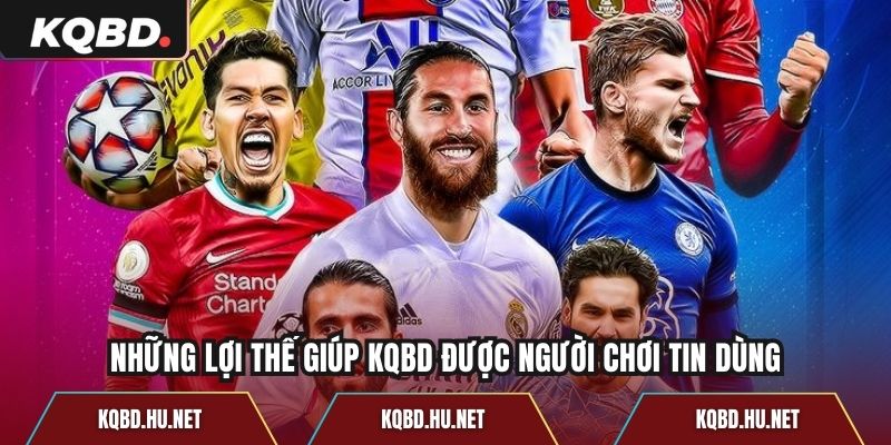 Những lợi thế giúp KQBD được người chơi tin dùng